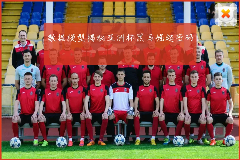 数据模型揭秘亚洲杯黑马崛起密码