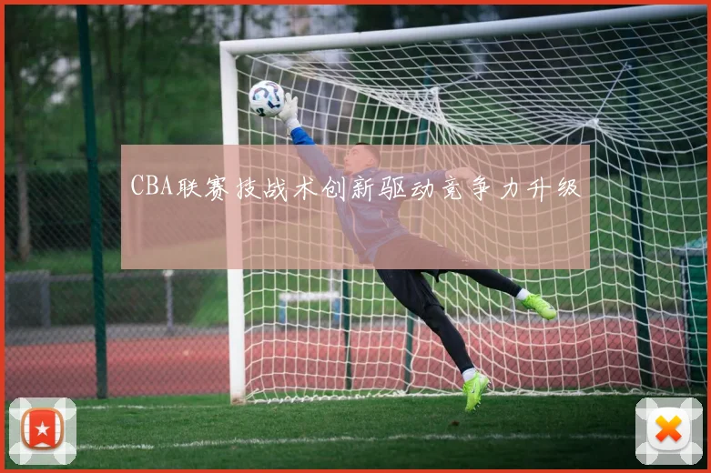 CBA联赛技战术创新驱动竞争力升级