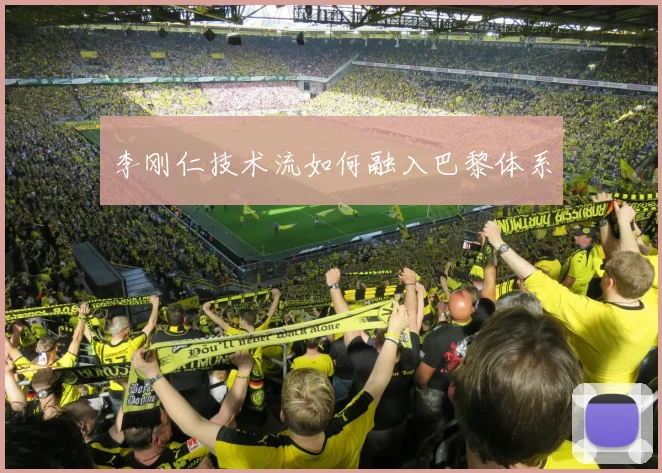 李刚仁技术流如何融入巴黎体系