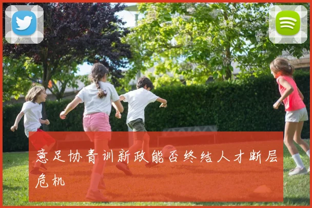意足协青训新政能否终结人才断层危机