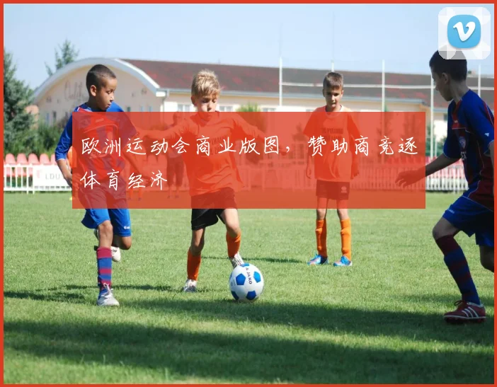 欧洲运动会商业版图，赞助商竞逐体育经济