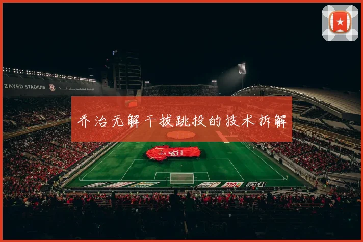 乔治无解干拔跳投的技术拆解