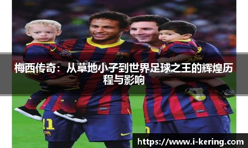 梅西传奇：从草地小子到世界足球之王的辉煌历程与影响